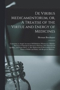 bokomslag De Viribus Medicamentorum, or, A Treatise of the Virtue and Energy of Medicines