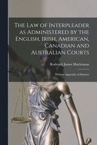 bokomslag The Law of Interpleader as Administered by the English, Irish, American, Canadian and Australian Courts [microform]