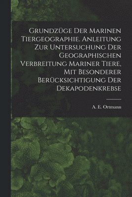 Grundzüge Der Marinen Tiergeographie. Anleitung Zur Untersuchung Der Geographischen Verbreitung Mariner Tiere, Mit Besonderer Berücksichtigung Der Dekapodenkrebse