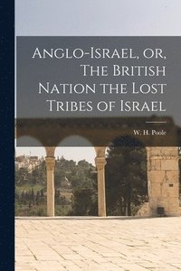 bokomslag Anglo-Israel, or, The British Nation the Lost Tribes of Israel [microform]