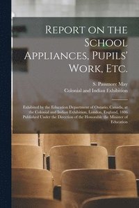 bokomslag Report on the School Appliances, Pupils' Work, Etc. [microform]