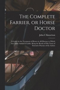 bokomslag The Complete Farrier, or Horse Doctor [microform]
