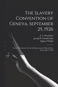 bokomslag The Slavery Convention of Geneva, September 25, 1926: Text of the General Act for the Repression of African Slave Trade, July 2, 1890