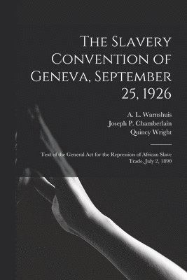 Quincy Wright - The Slavery Convention of Geneva, September 25, 1926: Text of the General Act for the Repression of African Slave Trade, July 2, 1890, Häftad