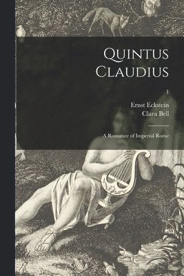 Ernst 1845-1900 Eckstein, Clara 1834-1927 Bell - Quintus Claudius; a Romance of Imperial Rome; 1, Häftad