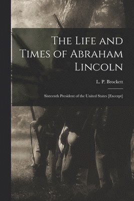 L. P. (Linus Pierpont) Brockett - Life and Times of Abraham Lincoln, Häftad