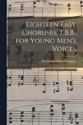 Eighteen Easy Choruses, T.B.B., for Young Men's Voices, Häftad