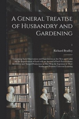 General Treatise of Husbandry and Gardening 1