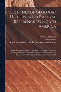 bokomslag Outlines of Geologic History, With Especial Reference to North America; a Series of Essays Involving a Discussion of Geologic Correlation Presented Before Section E of the American Association for ...