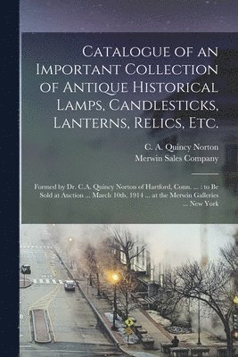 bokomslag Catalogue of an Important Collection of Antique Historical Lamps, Candlesticks, Lanterns, Relics, Etc.