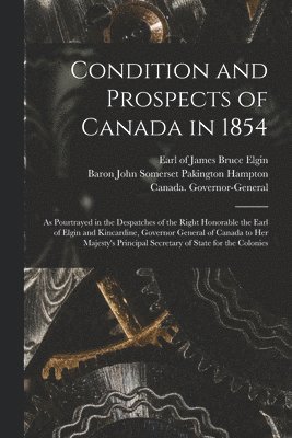 Condition and Prospects of Canada in 1854 [microform] 1