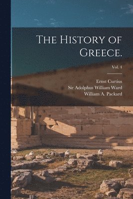 Ernst 1814-1896 Curtius, Adolphus William Ward, William a. (William Alfred) Packard - History of Greece.; vol. 4, Häftad