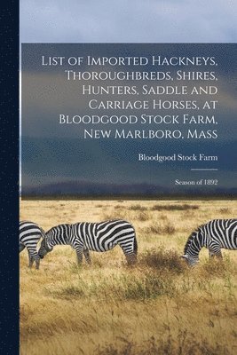 bokomslag List of Imported Hackneys, Thoroughbreds, Shires, Hunters, Saddle and Carriage Horses, at Bloodgood Stock Farm, New Marlboro, Mass