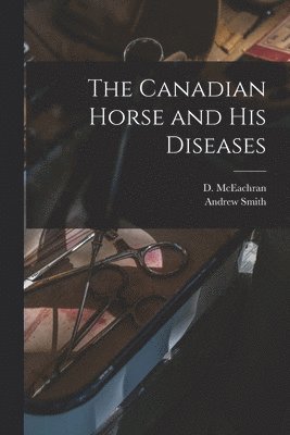 bokomslag The Canadian Horse and His Diseases [microform]