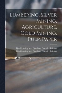 bokomslag Lumbering, Silver Mining, Agriculture, Gold Mining, Pulp, Paper