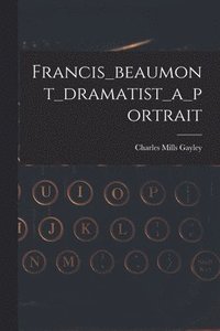 bokomslag Francis_beaumont_dramatist_a_portrait