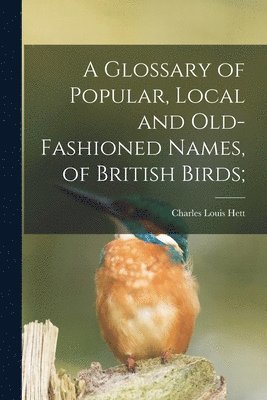 Charles Louis Hett - Glossary of Popular, Local and Old-fashioned Names, of British Birds;, Häftad