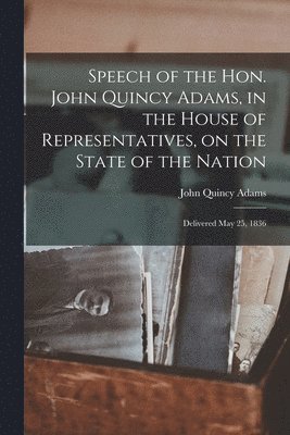 John Quincy 1767-1848 Adams, John Quincy Adams - Speech of the Hon. John Quincy Adams, in the House of Representatives, on the State of the Nation, Häftad