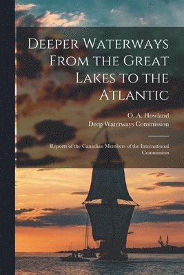 O. a. (Oliver Aiken) Howland, Deep Waterways Commission - Deeper Waterways From the Great Lakes to the Atlantic [microform], Häftad