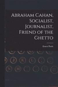 bokomslag Abraham Cahan, Socialist, Journalist, Friend of the Ghetto