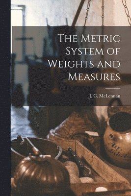 The Metric System of Weights and Measures [microform] 1