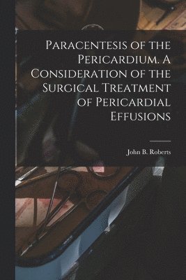 bokomslag Paracentesis of the Pericardium. A Consideration of the Surgical Treatment of Pericardial Effusions