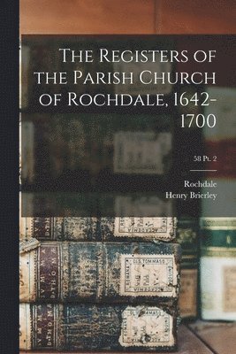 bokomslag The Registers of the Parish Church of Rochdale, 1642-1700; 58 pt. 2