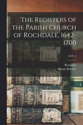 Registers of the Parish Church of Rochdale, 1642-1700; 58 pt. 2