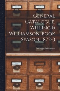 bokomslag General Catalogue, Willing & Williamson, Book Season, 1872-3 [microform]