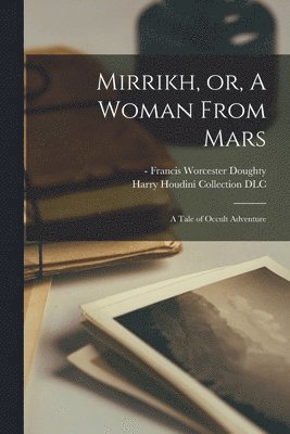 Francis Worcester - Doughty, Harry Houdini Collection (Library of - Mirrikh, or, A Woman From Mars, Häftad