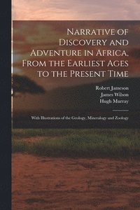 bokomslag Narrative of Discovery and Adventure in Africa, From the Earliest Ages to the Present Time