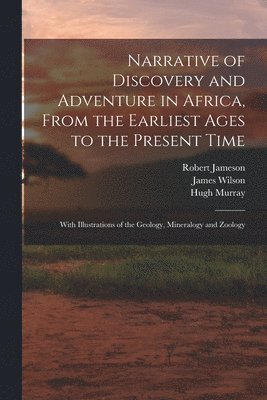 Robert 1774-1854 Jameson, James 1795-1856 Wilson, Hugh 1779-1846 Murray - Narrative of Discovery and Adventure in Africa, From the Earliest Ages to the Present Time, Häftad