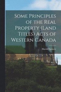 bokomslag Some Principles of the Real Property (Land Titles) Acts of Western Canada [microform]