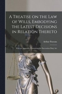 bokomslag A Treatise on the Law of Wills, Embodying the Latest Decisions in Relation Thereto