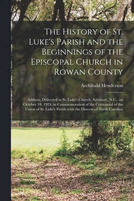 The History of St. Luke's Parish and the Beginnings of the Episcopal Church in Rowan County 1
