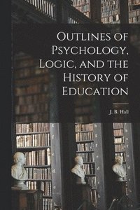 bokomslag Outlines of Psychology, Logic, and the History of Education [microform]