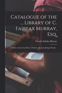 bokomslag Catalogue of the ... Library of C. Fairfax Murray, Esq.