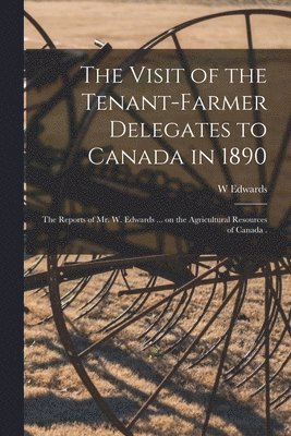 The Visit of the Tenant-farmer Delegates to Canada in 1890 [microform] 1