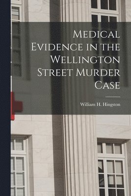 Medical Evidence in the Wellington Street Murder Case [microform] 1