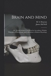 bokomslag Brain and Mind; or, Mental Science Considered in Accordance Withthe Principles of Phrenology, and in Relation to Modern Physiology