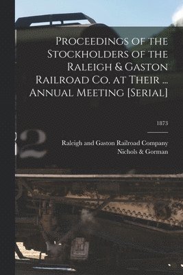 bokomslag Proceedings of the Stockholders of the Raleigh & Gaston Railroad Co. at Their ... Annual Meeting [serial]; 1873