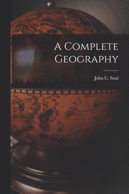 John C. (John Cameron) Saul - Complete Geography [microform], Häftad