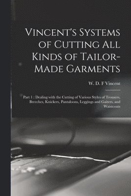 W. D. F. (William D. F. ). Vincent - Vincent's Systems of Cutting All Kinds of Tailor-made Garments, Häftad