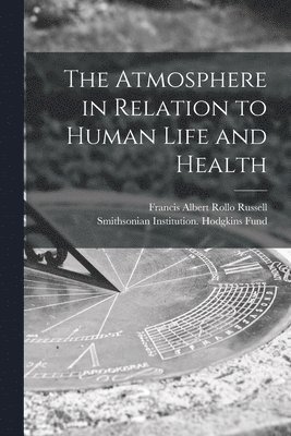 bokomslag The Atmosphere in Relation to Human Life and Health