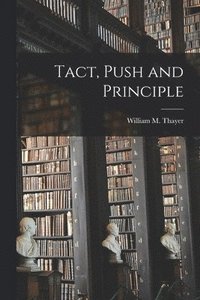 bokomslag Tact, Push and Principle [microform]