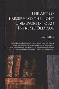 bokomslag The Art of Preserving the Sight Unimpaired to an Extreme Old Age