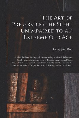 The Art of Preserving the Sight Unimpaired to an Extreme Old Age 1