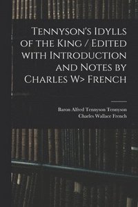 bokomslag Tennyson's Idylls of the King / Edited With Introduction and Notes by Charles W> French