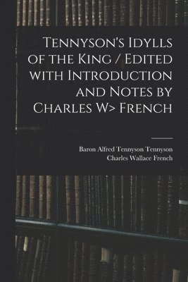 bokomslag Tennyson's Idylls of the King / Edited With Introduction and Notes by Charles W&gt; French