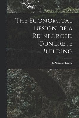 J. Norman Jensen - Economical Design of a Reinforced Concrete Building, Häftad